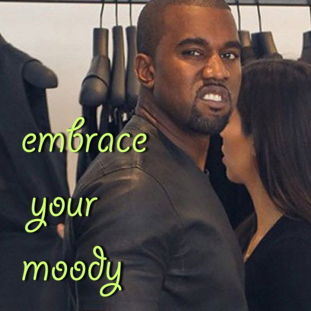 Embrace Your Moody #BeYourselfie 9 embrace your moody kanye be yourselfie